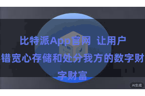 比特派App官网 让用户不错宽心存储和处分我方的数字财富
