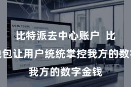 比特派去中心账户 比特派钱包让用户统统掌控我方的数字金钱