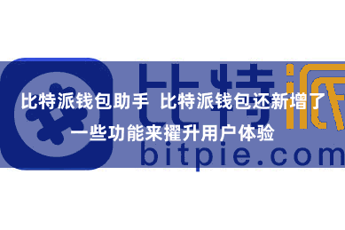 比特派钱包助手 比特派钱包还新增了一些功能来擢升用户体验