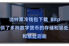 比特派冷钱包下载  Bitpie提供了多种数字货币的存储和惩处功能