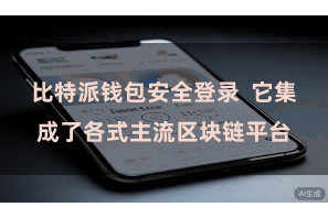 比特派钱包安全登录  它集成了各式主流区块链平台