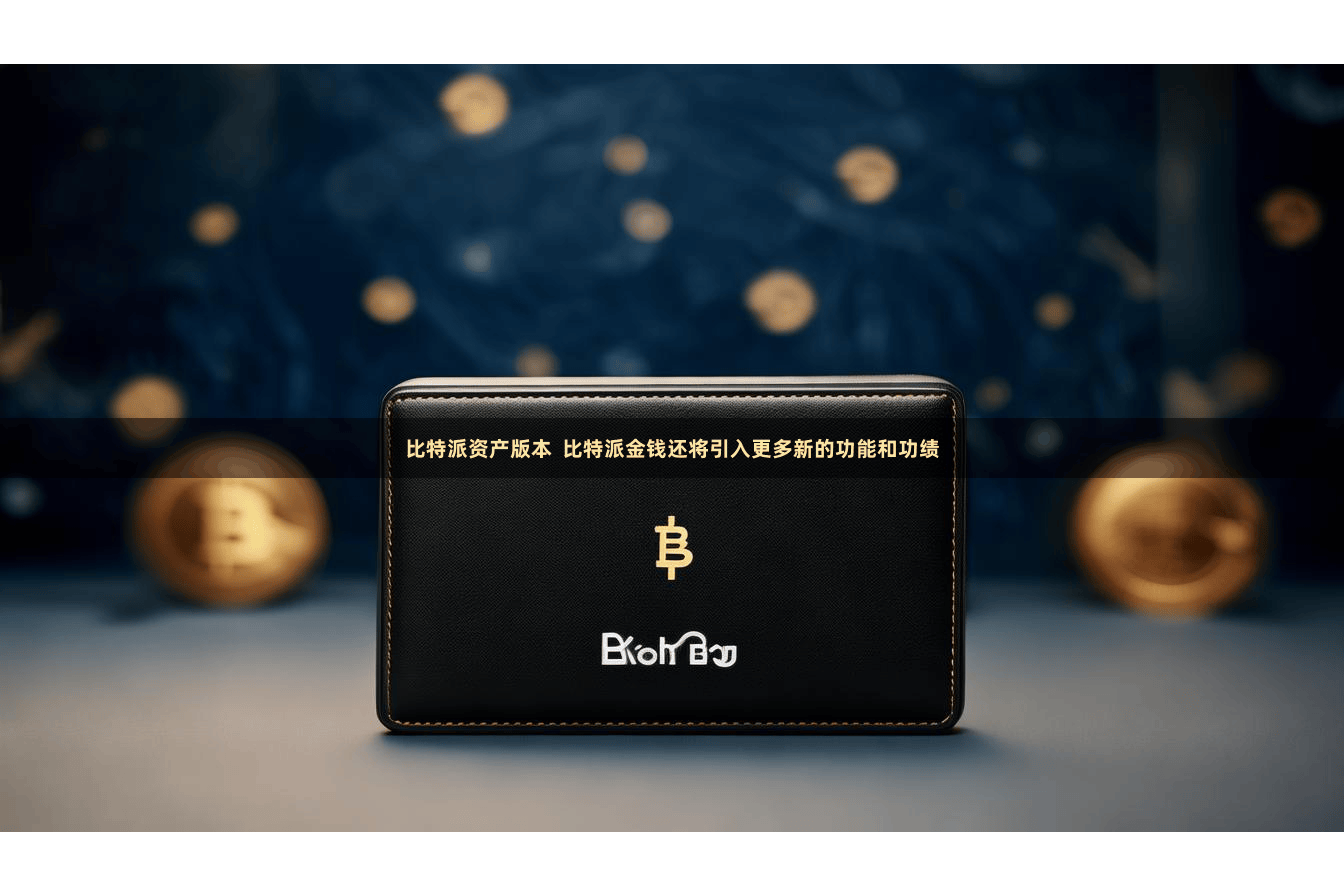 比特派资产版本  比特派金钱还将引入更多新的功能和功绩