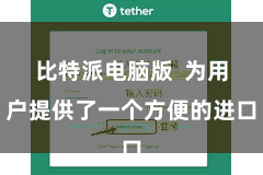 比特派电脑版  为用户提供了一个方便的进口