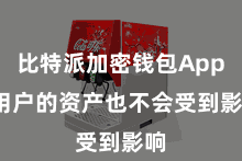 比特派加密钱包App  用户的资产也不会受到影响