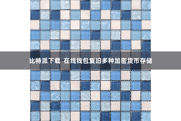 比特派下载  在线钱包复旧多种加密货币存储
