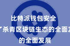 比特派钱包安全  为了杀青区块链生态的全面发展